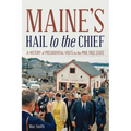 Maine's Hail to the Chief: A History of Presidential Visits to the Pine Tree State