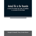 Animal life in the Yosemite; an account of the mammals, birds, reptiles, and amphibians in a cross-section of the Sierra Nevada