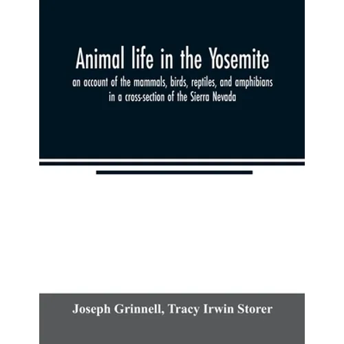Animal life in the Yosemite; an account of the mammals, birds, reptiles, and amphibians in a cross-section of the Sierra Nevada