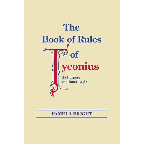 The Book of Rules of Tyconius: Its Purpose and Inner Logic