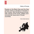 Russia on the Black Sea and the Sea of Azof: Being a Narrative of Travels in the Crimea, and Bordering Provinces; With Notices of the Naval, Military