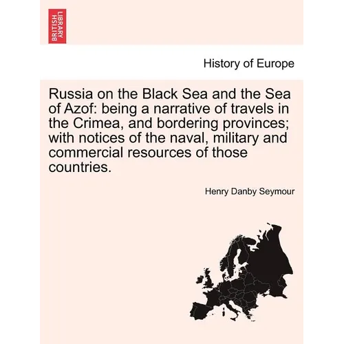 Russia on the Black Sea and the Sea of Azof: Being a Narrative of Travels in the Crimea, and Bordering Provinces; With Notices of the Naval, Military
