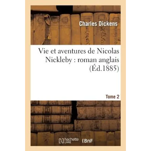 Vie Et Aventures de Nicolas Nickleby: Roman Anglais. T. 2