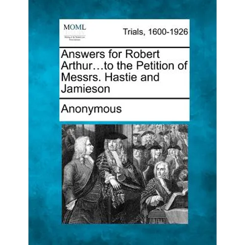 Answers for Robert Arthur...to the Petition of Messrs. Hastie and Jamieson