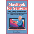 MacBook Seniors Guide: Learn, Explore, and Master Your Mac with Step-by-Step Instructions and Troubleshooting Tips