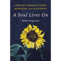 A Soul Lives On: A Mother's Memoir of Grief, Astrology, And The Afterlife