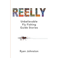 Reelly: Unbelievable Fly Fishing Guide Stories