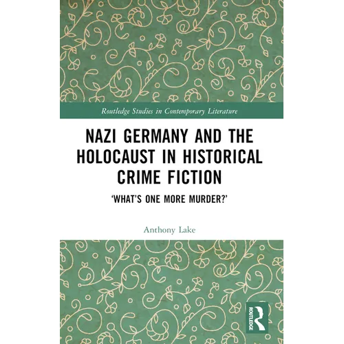 Nazi Germany and the Holocaust in Historical Crime Fiction: 'What's One More Murder?'