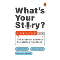 What's Your Story?: The Essential Business Storytelling Handbook