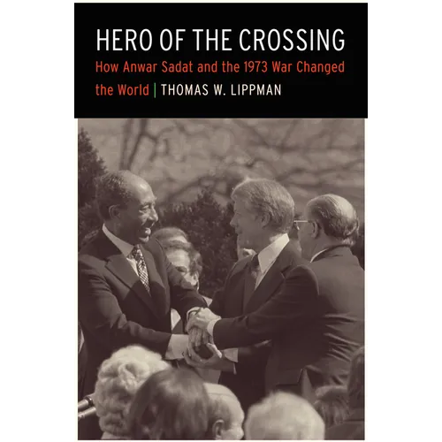 Hero of the Crossing: How Anwar Sadat and the 1973 War Changed the World