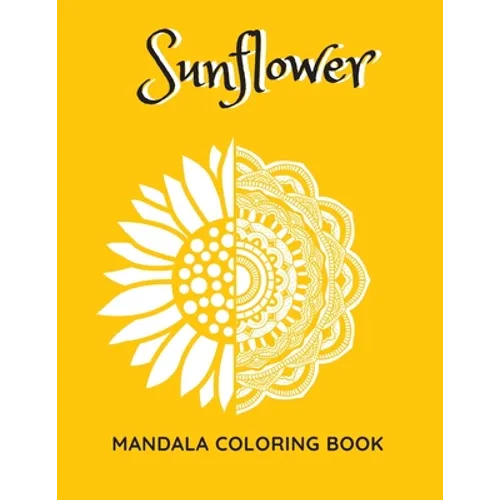 Sunflower Mandala Coloring Book: Sunflowers Beautiful Designs Gift for Kids Adults Teens Relaxation and Stress Relief