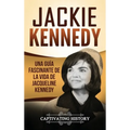 Jackie Kennedy: Una guía fascinante de la vida de Jacqueline Kennedy Onassis