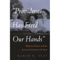 Providence Has Freed Our Hands: Women's Missions and the American Encounter with Japan