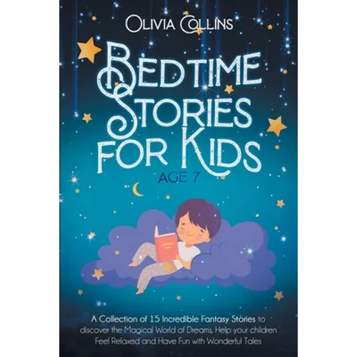 Bedtime Stories for Kids Age 7: A Collection of 15 Incredible Fantasy Stories to discover the Magical World of Dreams, help your children Feel Relaxed