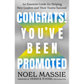 Congrats! You've Been Promoted: An Essential Guide for Helping New Leaders and Their Teams Succeed