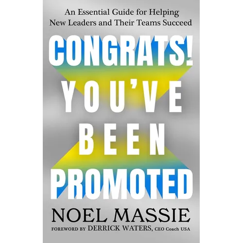 Congrats! You've Been Promoted: An Essential Guide for Helping New Leaders and Their Teams Succeed