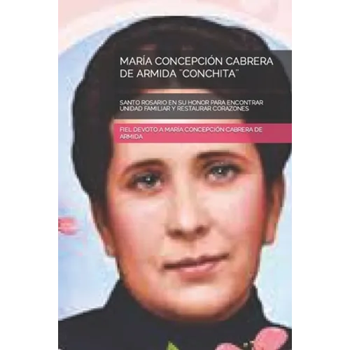 María Concepción Cabrera de Armida ]Conchita]: Santo Rosario En Su Honor Para Encontrar Unidad Familiar Y Restaurar Corazones