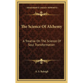 The Science Of Alchemy: A Treatise On The Science Of Soul Transformation