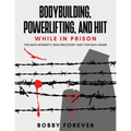 Bodybuilding, Powerlifting, and Hiit While in Prison: The Max-Intensity, Max-Recovery Way for Max-Gains