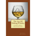 The Art Of Making Whiskey: How To Make Fine Whiskey The Traditional Way