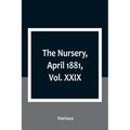 The Nursery, April 1881, Vol. XXIX