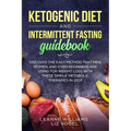 Ketogenic Diet and Intermittent Fasting Guidebook: Discover the Easy Method That Men, Women, and Even Beginners Are Using for Weight Loss With These S