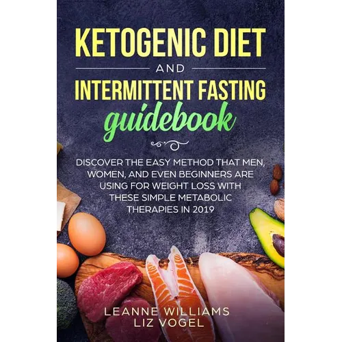 Ketogenic Diet and Intermittent Fasting Guidebook: Discover the Easy Method That Men, Women, and Even Beginners Are Using for Weight Loss With These S