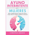 Ayuno Intermitente Para Mujeres: Salud Y Vitalidad Femenina: Secretos Para Afinar Tu Cuerpo, Renovar Tu Energía Y Equilibrar Tus Hormonas