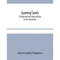 Lycoming County: Its Organization And Condensed History For One Hundred Years