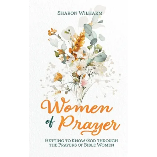 Women of Prayer: Getting to Know God Through the Prayers of Bible Women