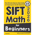 SIFT Math for Beginners: The Ultimate Step by Step Guide to Preparing for the SIFT Math Test