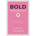 Bold Kindness: A Caring, More Compassionate Way to Lead