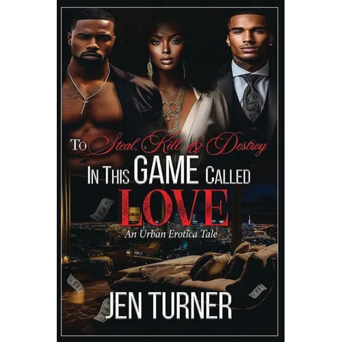 To Steal, Kill, & Destroy In This Game Called Love: An Urban Erotica Tale