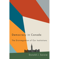 Democracy in Canada: The Disintegration of Our Institutions