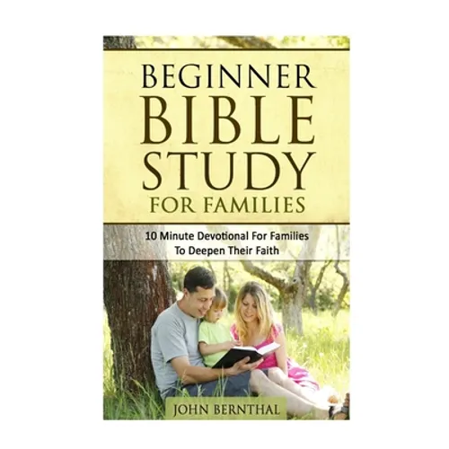 Family Bible Study: Beginner Bible Study For Families: 10 Minute Devotional For Families To Deepen Their Faith