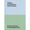 Walking as Embodied Worldmaking: Bodies, Borders, Knowledgescapes