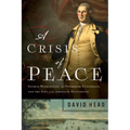 A Crisis of Peace: George Washington, the Newburgh Conspiracy, and the Fate of the American Revolution