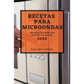 Recetas Para Microondas 2022: Recetas Económicas Fáciles de Hacer