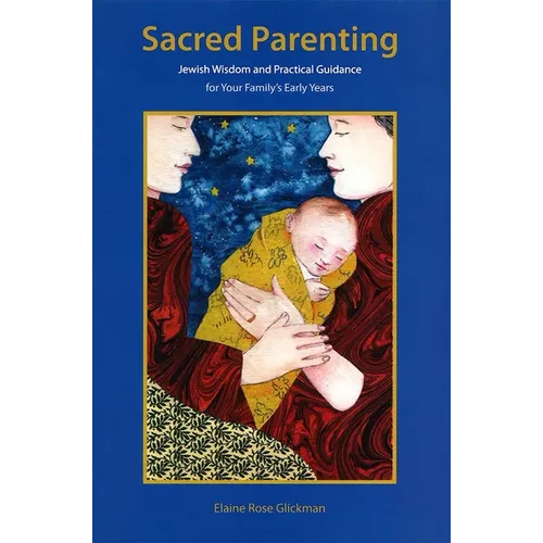 Sacred Parenting: Jewish Wisdom and Practical Guidance for Your Family's Early Years