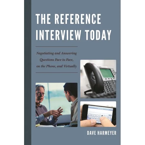 Reference Interview Today: Negotiating and Answering Questions Face to Face, on the Phone, and Virtually