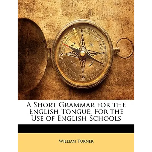 A Short Grammar for the English Tongue: For the Use of English Schools