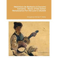Melchioro de Barberis & Giacomo Gorzanis: Music of the Italian Renaissance For the Low G Ukulele