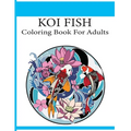Koi Fish Coloring Book For Adults: An adult koi fish coloring book (Koi Fish Coloring Book)
