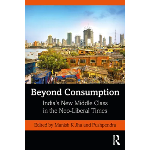 Beyond Consumption: India's New Middle Class in the Neo-Liberal Times