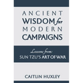 Ancient Wisdom for Modern Campaigns: Lessons from Sun Tzu's Art of War