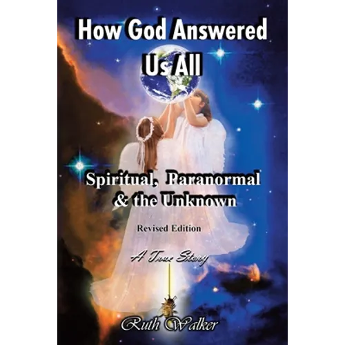 How God Answered Us All: Spiritual, Paranormal & the Unknown - Revised Edition