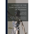 A Digest of the Laws of the State of Alabama: Containing All the Statutes of a Public and General Nature, in Force at the Close of the Session of the