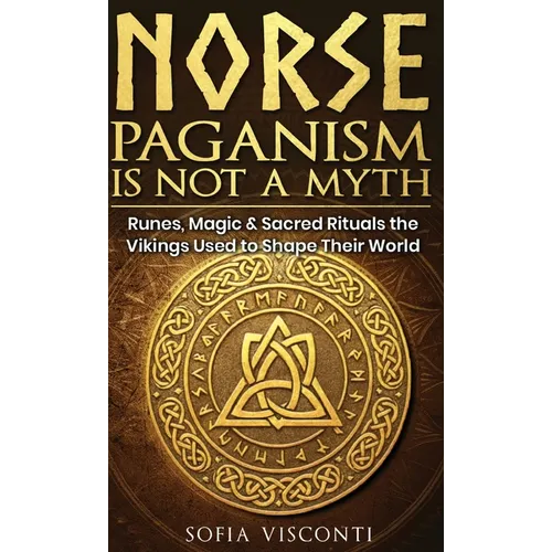 Norse Paganism Is Not A Myth: Runes, Magic & Sacred Rituals The Vikings Used To Shape Their World
