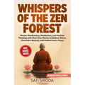 Whispers of the Zen Forest: Master Mindfulness, Meditation, and Positive Thinking with Short Zen Stories to Relieve Stress, Overcome Anxiety, and Achi
