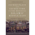Sacred Place and Sacred Time in the Medieval Islamic Middle East: A Historical Perspective